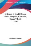 El Teatro O Sea El Origen De La Tragedia, Comedia, Opera Y Baile (1830)