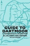 Guide To Dartmoor - A Topographical Description Of The Forest And Commons
