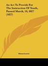 An Act To Provide For The Instruction Of Youth, Passed March, 10, 1827 (1827)