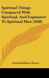 Spiritual Things Compared With Spiritual, And Explained To Spiritual Men (1848)