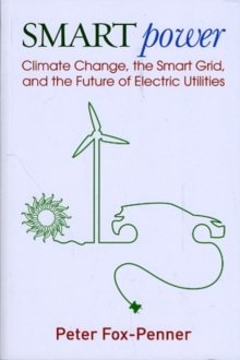 Smart Power : Climate Change, the Smart Grid, and the Future of Electric Utilities