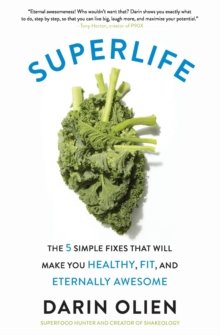 SuperLife : The 5 Simple Fixes That Will Make You Healthy, Fit, and Eternally Awesome