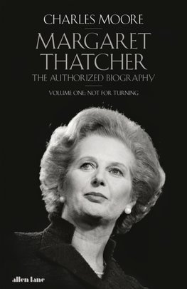 Margaret Thatcher : The Authorized Biography, Volume One: Not For Turning