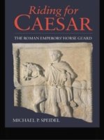Riding for Caesar : The Roman Emperor s Horseguard