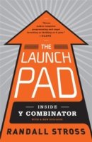 The Launch Pad : Inside Y Combinator, Silicon Valley s Most Exclusive School for Startups