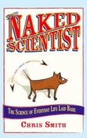 The Naked Scientist : The Science of Everyday Life Laid Bare