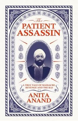 The Patient Assassin : A True Tale of Massacre, Revenge and the Raj