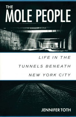 The Mole People : Life in the Tunnels Beneath New York City