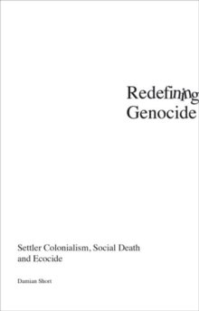 Redefining Genocide : Settler Colonialism, Social Death and Ecocide