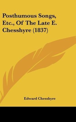 Posthumous Songs, Etc., Of The Late E. Chesshyre (1837)