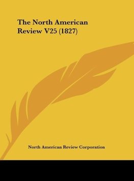 The North American Review V25 (1827)