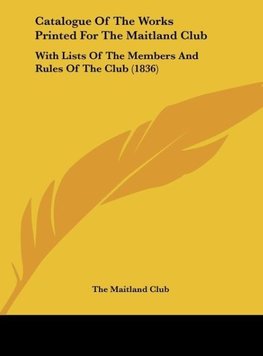 Catalogue Of The Works Printed For The Maitland Club