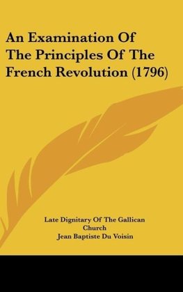 An Examination Of The Principles Of The French Revolution (1796)