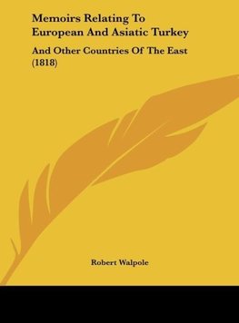 Memoirs Relating To European And Asiatic Turkey