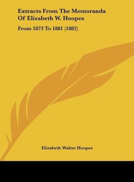 Extracts From The Memoranda Of Elizabeth W. Hoopes