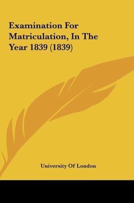 Examination For Matriculation, In The Year 1839 (1839)