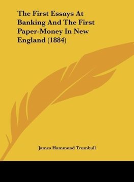The First Essays At Banking And The First Paper-Money In New England (1884)