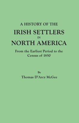 A History of the Irish Settlers in North America, from the Earliest Period to the Census of 1850