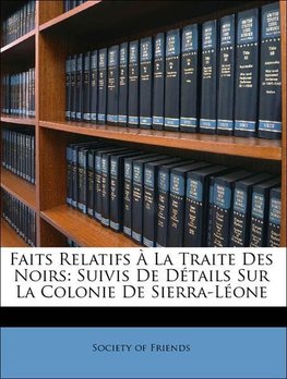 Faits Relatifs À La Traite Des Noirs: Suivis De Détails Sur La Colonie De Sierra-Léone