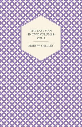 The Last Man - In Two Volumes - Vol. I.
