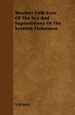 Weather Folk-Lore of the Sea and Superstitions of the Scottish Fishermen