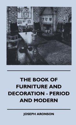 The Book Of Furniture And Decoration - Period And Modern