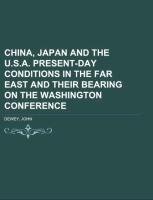China, Japan and the U.S.A.  Present-Day Conditions in the Far East and Their Bearing on the Washington Conference