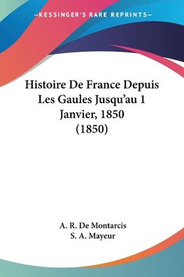 Histoire De France Depuis Les Gaules Jusqu'au 1 Janvier, 1850 (1850)
