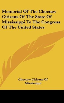 Memorial Of The Choctaw Citizens Of The State Of Mississippi To The Congress Of The United States