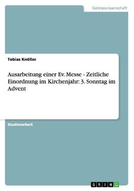 Ausarbeitung einer Ev. Messe  -  Zeitliche Einordnung im Kirchenjahr: 3. Sonntag im Advent