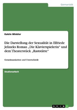 Die Darstellung der Sexualität in Elfriede Jelineks Roman "Die Klavierspielerin" und dem Theaterstück "Raststätte"