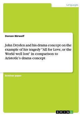 John Dryden and his drama concept on the example of his tragedy "All for Love, or the World well lost" in comparison to Aristotle's drama concept