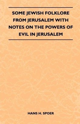 Some Jewish Folklore from Jerusalem - With Notes on the Powers of Evil in Jerusalem