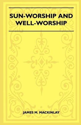 Sun-Worship and Well-Worship (Folklore History Series)