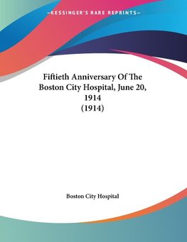 Fiftieth Anniversary Of The Boston City Hospital, June 20, 1914 (1914)