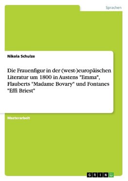 Die Frauenfigur in der (west-)europäischen Literatur um 1800 in Austens "Emma", Flauberts "Madame Bovary" und Fontanes "Effi Briest"