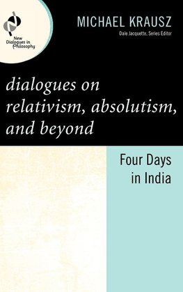 Dialogues on Relativism, Absolutism, and Beyond