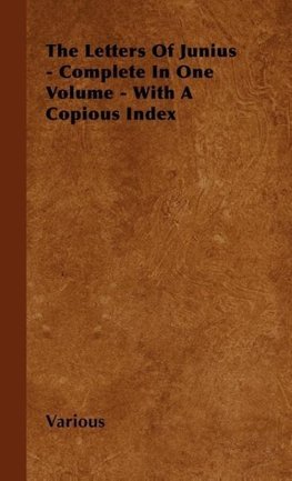 The Letters of Junius - Complete in One Volume - With a Copious Index