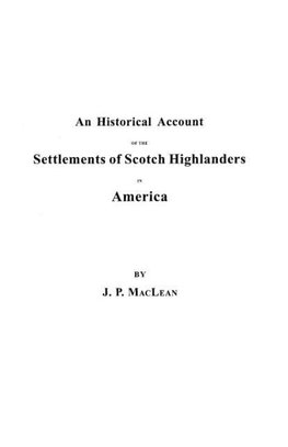 Historical Account of the Settlements of Scotch Highlanders in America Prior to the Peace of 1783, Together with Notices of Highland Regiments and