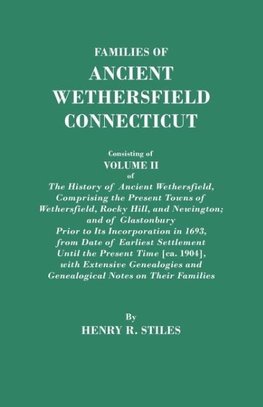 Families of Ancient Wethersfield, Connecticut. Consisting of Volume II of the History of Ancient Wethersfield, Comprising the Present Towns of Wethers