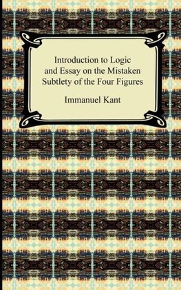 Kant's Introduction to Logic and Essay on the Mistaken Subtlety of the Four Figures