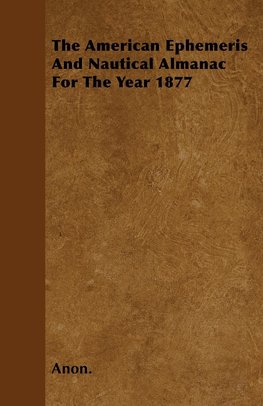 The American Ephemeris And Nautical Almanac For The Year 1877