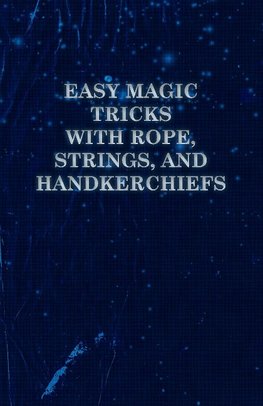 Easy Magic Tricks with Rope, Strings, and Handkerchiefs