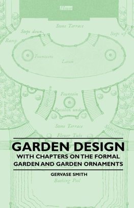 Garden Design - With Chapters on the Formal Garden and Garden Ornaments