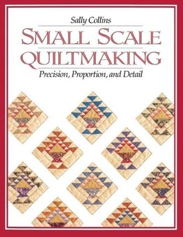 Small Scale Quiltmaking. Precision, Proportion, and Detail - Print on Demand Edition