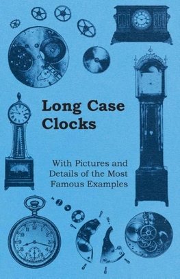Long Case Clocks - With Pictures and Details of the Most Famous Examples
