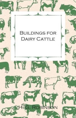 Buildings for Dairy Cattle - With Information on Cowsheds, Milking Sheds and Loose Boxes
