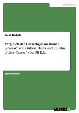Vergleich der Caesarfigur im Roman "Caesar" von Gisbert Haefs und im  Film "Julius Caesar" von Uli Edel