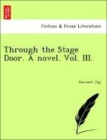 Through the Stage Door. A novel. Vol. III.
