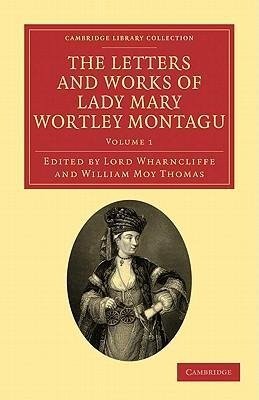 The Letters and Works of Lady Mary Wortley Montagu - Volume 1